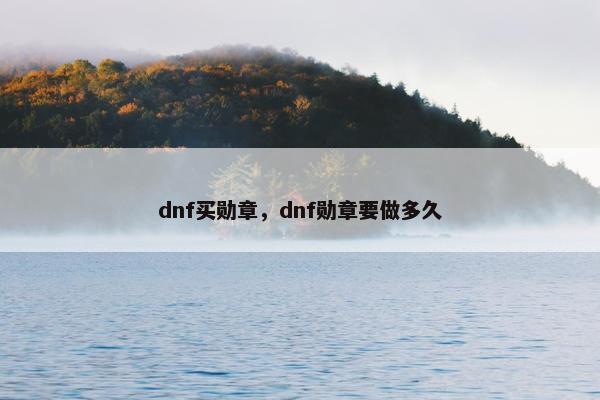 dnf买勋章，dnf勋章要做多久