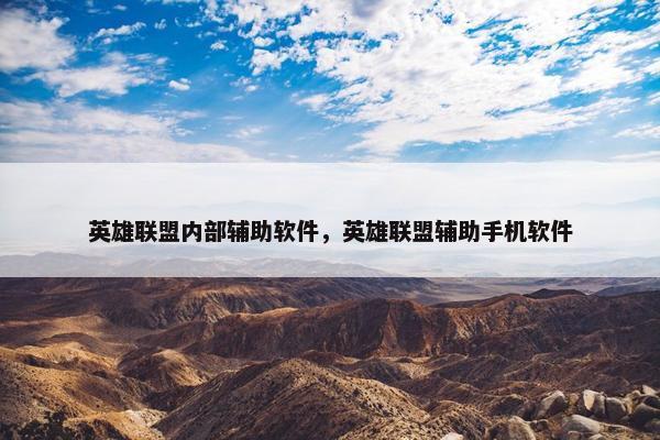 英雄联盟内部辅助软件，英雄联盟辅助手机软件