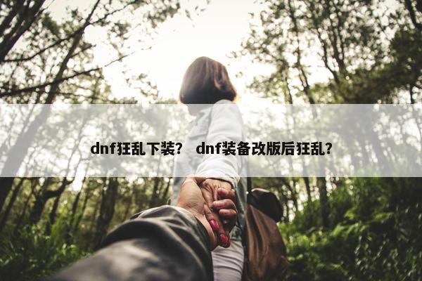 dnf狂乱下装？ dnf装备改版后狂乱？