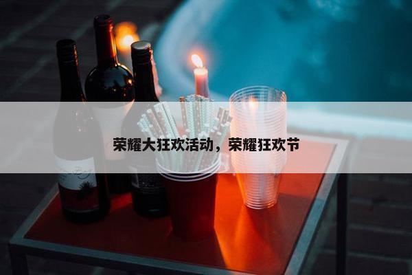 荣耀大狂欢活动，荣耀狂欢节
