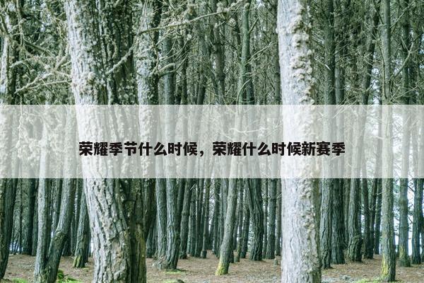 荣耀季节什么时候，荣耀什么时候新赛季