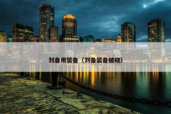 刘备用装备（刘备装备破晓）