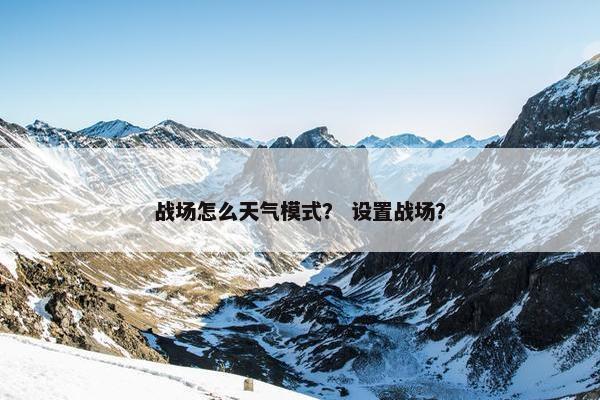 战场怎么天气模式？ 设置战场？