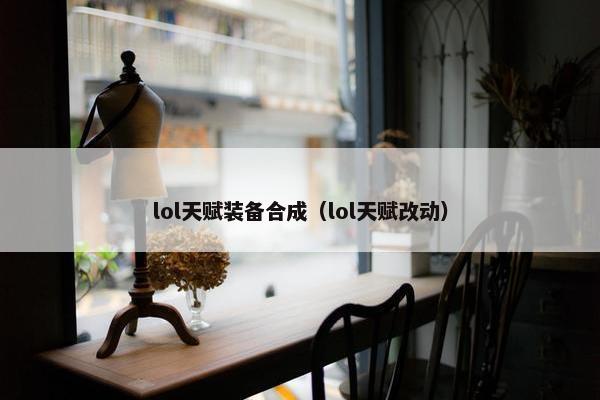 lol天赋装备合成（lol天赋改动）
