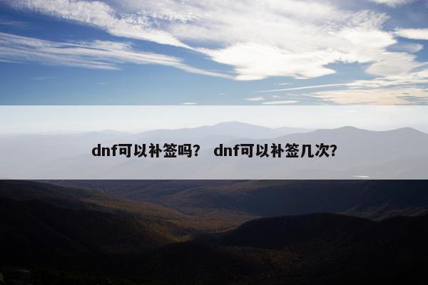 dnf可以补签吗？ dnf可以补签几次？