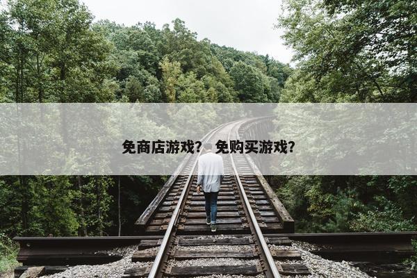 免商店游戏？ 免购买游戏？
