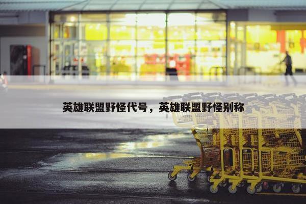 英雄联盟野怪代号，英雄联盟野怪别称