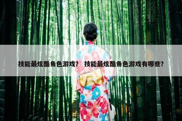 技能最炫酷角色游戏？ 技能最炫酷角色游戏有哪些？