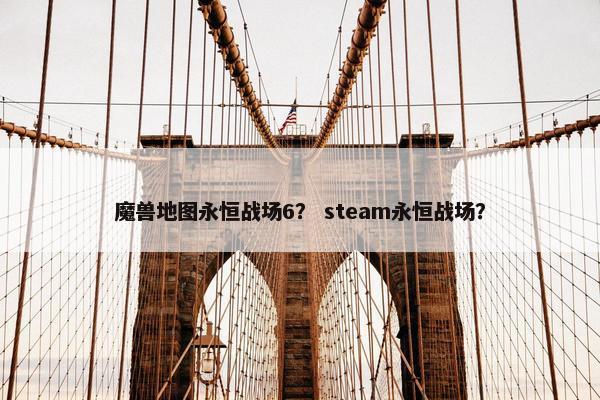 魔兽地图永恒战场6？ steam永恒战场？