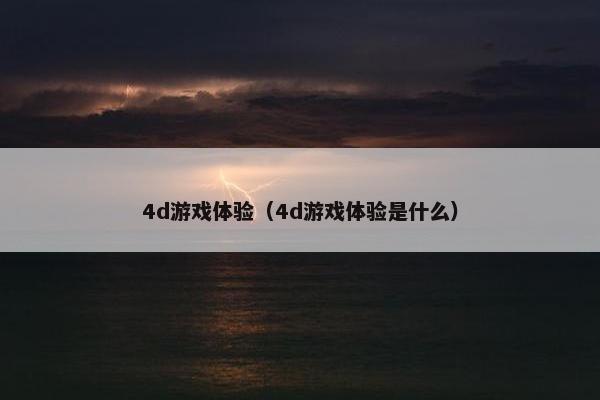 4d游戏体验（4d游戏体验是什么）