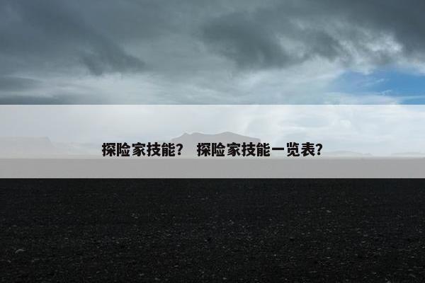 探险家技能？ 探险家技能一览表？