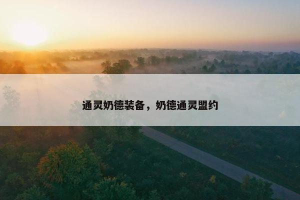通灵奶德装备，奶德通灵盟约