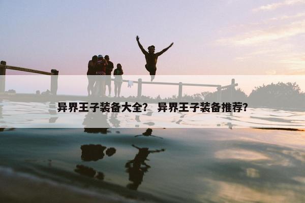 异界王子装备大全？ 异界王子装备推荐？