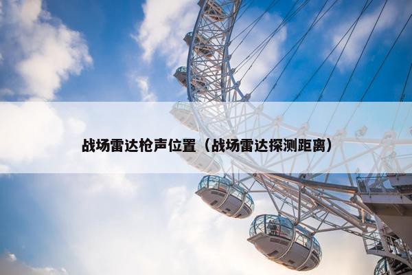 战场雷达枪声位置（战场雷达探测距离）