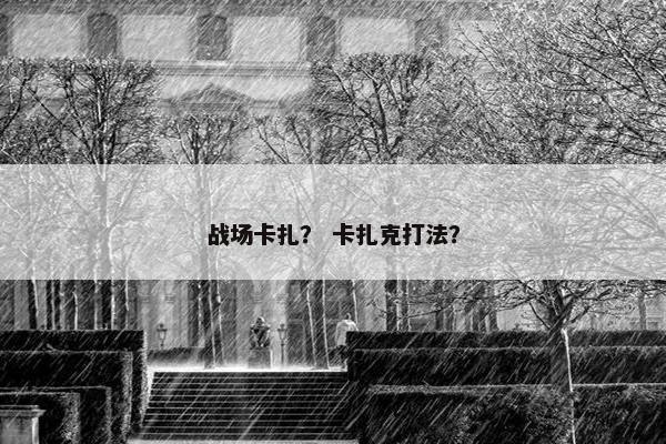 战场卡扎？ 卡扎克打法？