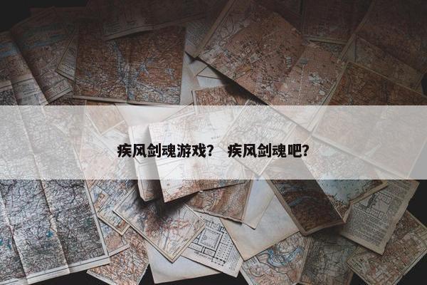 疾风剑魂游戏？ 疾风剑魂吧？