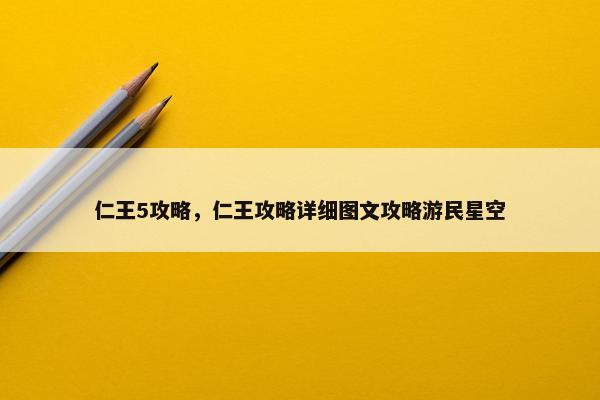 仁王5攻略，仁王攻略详细图文攻略游民星空