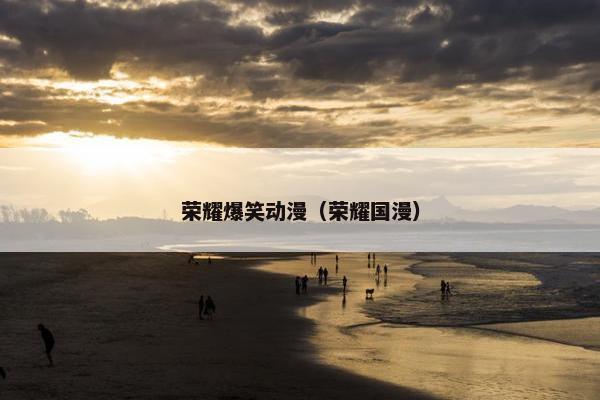 荣耀爆笑动漫（荣耀国漫）