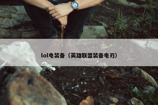 lol电装备（英雄联盟装备电刃）