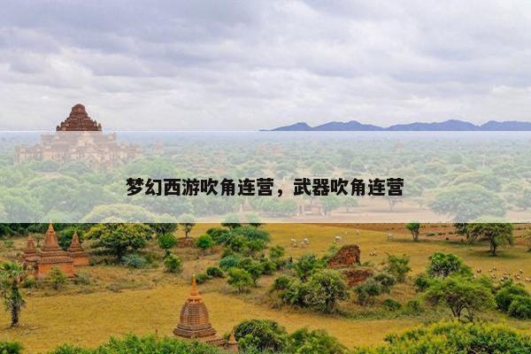 梦幻西游吹角连营，武器吹角连营