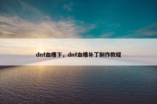 dnf血槽下，dnf血槽补丁制作教程