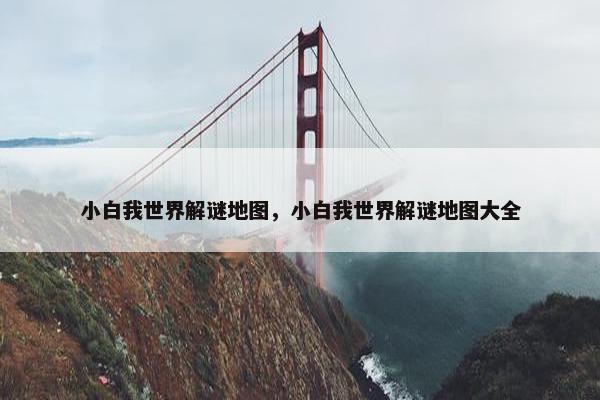 小白我世界解谜地图，小白我世界解谜地图大全