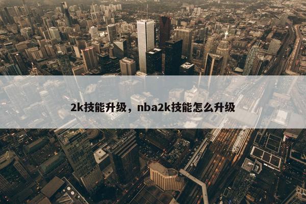2k技能升级，nba2k技能怎么升级