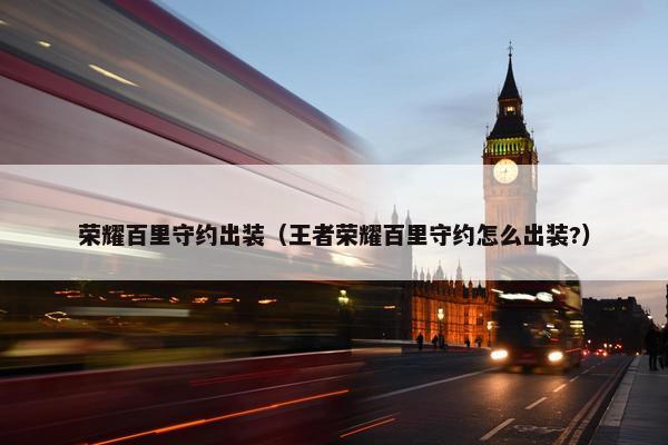 荣耀百里守约出装（王者荣耀百里守约怎么出装?）