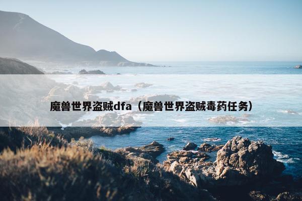 魔兽世界盗贼dfa（魔兽世界盗贼毒药任务）