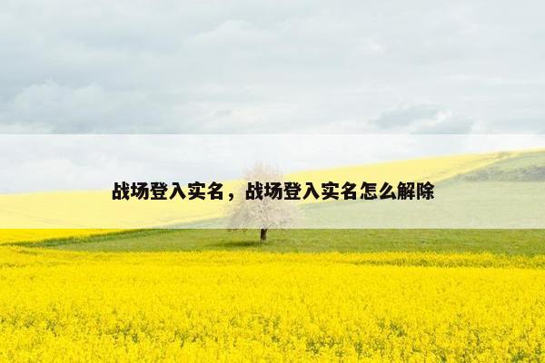 战场登入实名，战场登入实名怎么解除