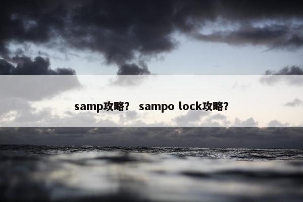 samp攻略？ sampo lock攻略？