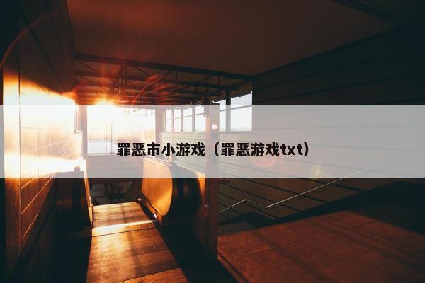 罪恶市小游戏（罪恶游戏txt）