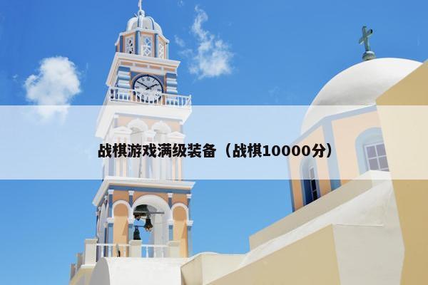 战棋游戏满级装备（战棋10000分）