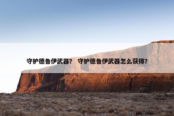 守护德鲁伊武器？ 守护德鲁伊武器怎么获得？