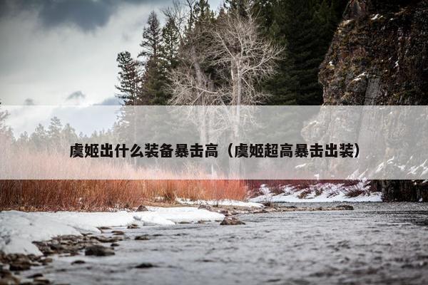 虞姬出什么装备暴击高（虞姬超高暴击出装）