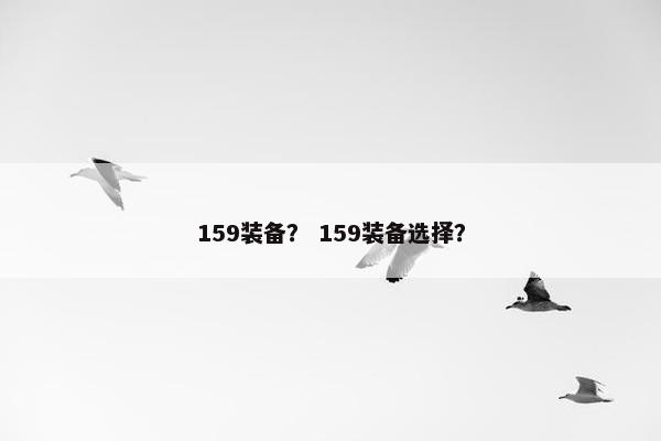 159装备？ 159装备选择？