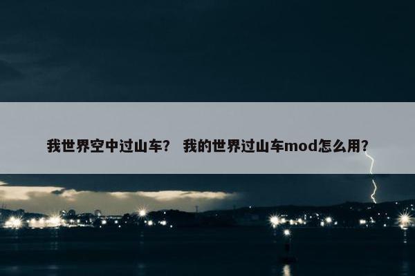 我世界空中过山车？ 我的世界过山车mod怎么用？
