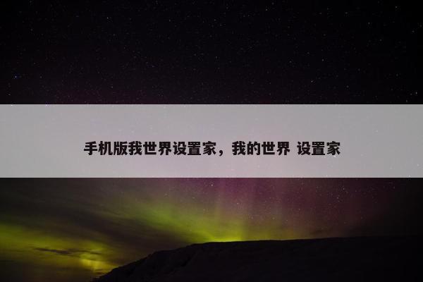 手机版我世界设置家，我的世界 设置家