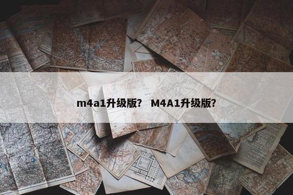 m4a1升级版？ M4A1升级版？