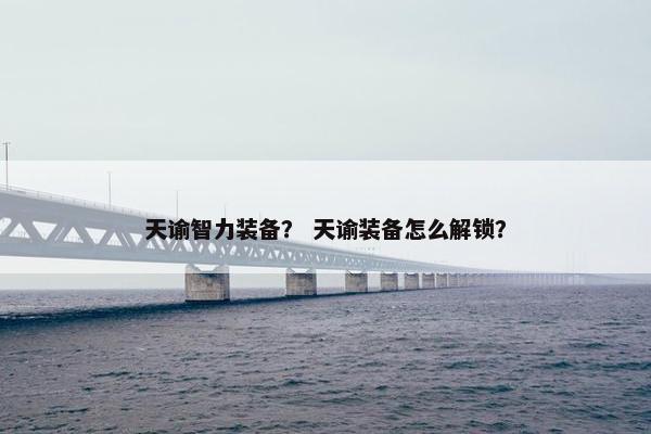 天谕智力装备？ 天谕装备怎么解锁？