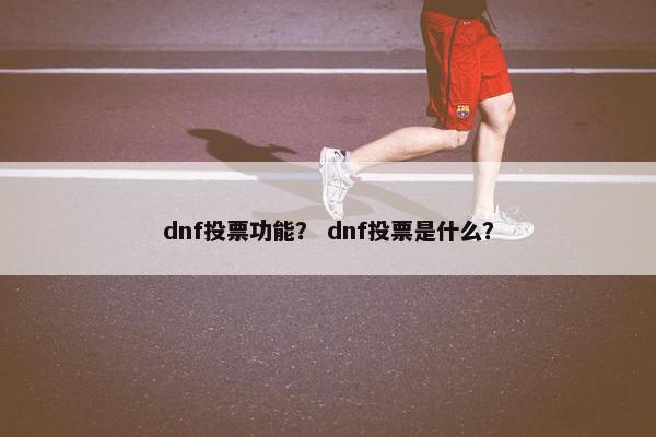 dnf投票功能？ dnf投票是什么？