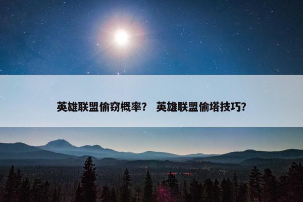 英雄联盟偷窃概率？ 英雄联盟偷塔技巧？