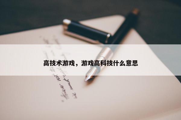 高技术游戏，游戏高科技什么意思