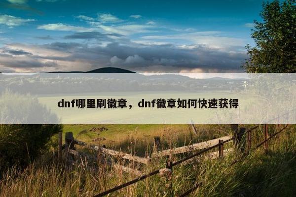 dnf哪里刷徽章，dnf徽章如何快速获得
