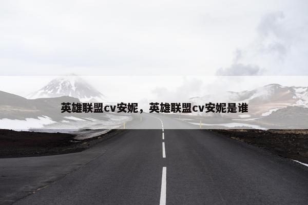 英雄联盟cv安妮，英雄联盟cv安妮是谁