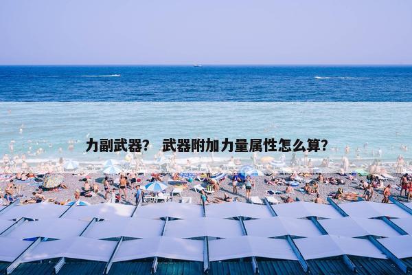 力副武器？ 武器附加力量属性怎么算？