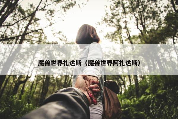 魔兽世界扎达斯（魔兽世界阿扎达斯）