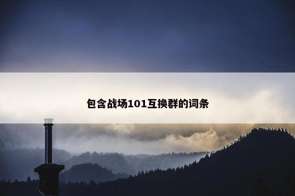 包含战场101互换群的词条