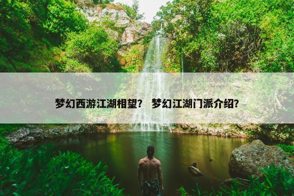 梦幻西游江湖相望？ 梦幻江湖门派介绍？
