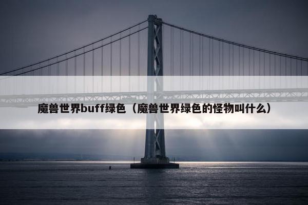 魔兽世界buff绿色（魔兽世界绿色的怪物叫什么）
